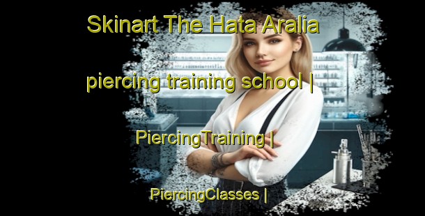Skinart The Hata Aralia piercing training school | PiercingTraining | PiercingClasses | SkinartTraining-Bangladesh